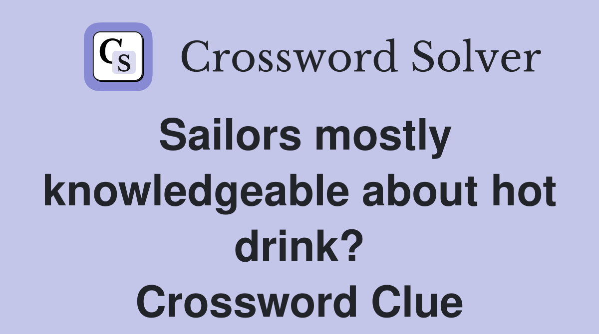 Sailors mostly knowledgeable about hot drink? Crossword Clue Answers